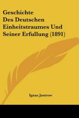 Książka Geschichte Des Deutschen Einheitstraumes Und Seiner Erfullung (1891) Ignaz Jastrow