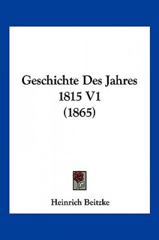 Könyv Geschichte Des Jahres 1815 V1 (1865) Heinrich Beitzke