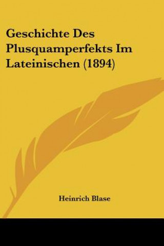 Knjiga Geschichte Des Plusquamperfekts Im Lateinischen (1894) Heinrich Blase