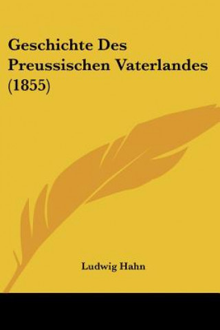 Könyv Geschichte Des Preussischen Vaterlandes (1855) Ludwig Hahn