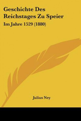 Kniha Geschichte Des Reichstages Zu Speier: Im Jahre 1529 (1880) Julius Ney