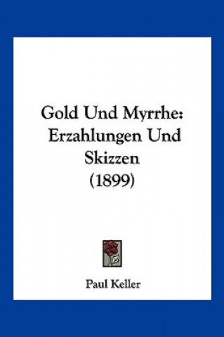 Książka Gold Und Myrrhe: Erzahlungen Und Skizzen (1899) Paul Keller