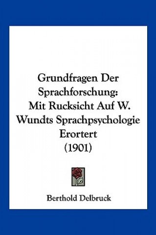 Carte Grundfragen Der Sprachforschung: Mit Rucksicht Auf W. Wundts Sprachpsychologie Erortert (1901) Berthold Delbruck
