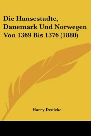 Kniha Die Hansestadte, Danemark Und Norwegen Von 1369 Bis 1376 (1880) Harry Denicke