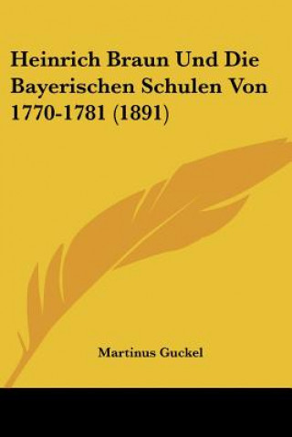 Kniha Heinrich Braun Und Die Bayerischen Schulen Von 1770-1781 (1891) Martinus Guckel