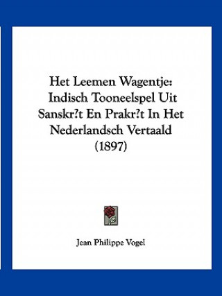 Kniha Het Leemen Wagentje: Indisch Tooneelspel Uit Sanskr't En Prakr't In Het Nederlandsch Vertaald (1897) Jean Philippe Vogel