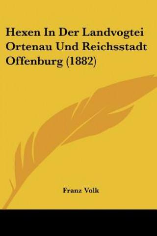 Kniha Hexen In Der Landvogtei Ortenau Und Reichsstadt Offenburg (1882) Franz Volk