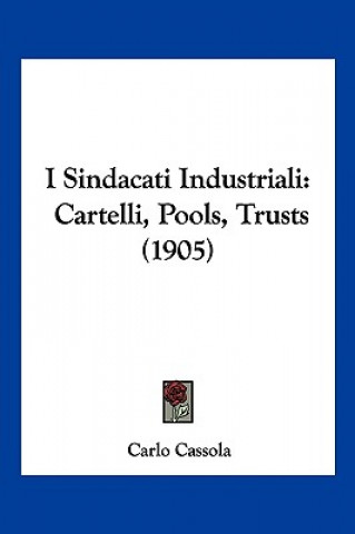 Carte I Sindacati Industriali: Cartelli, Pools, Trusts (1905) Carlo Cassola