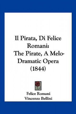 Kniha Il Pirata, Di Felice Romani: The Pirate, A Melo-Dramatic Opera (1844) Felice Romani