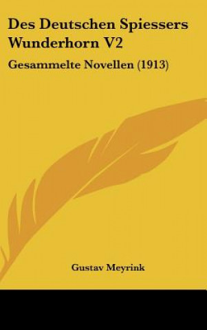 Kniha Des Deutschen Spiessers Wunderhorn V2: Gesammelte Novellen (1913) Gustav Meyrink