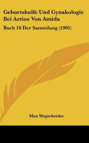 Buch Geburtshulfe Und Gynakologie Bei Aetios Von Amida: Buch 16 Der Sammlung (1901) Max Wegscheider