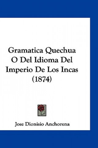 Kniha Gramatica Quechua O del Idioma del Imperio de Los Incas (1874) Jose Dionisio Anchorena