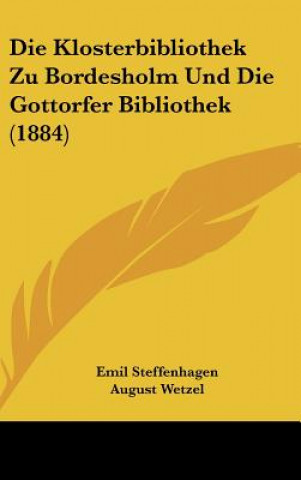 Carte Die Klosterbibliothek Zu Bordesholm Und Die Gottorfer Bibliothek (1884) Emil Steffenhagen