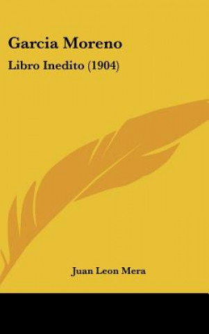 Kniha Garcia Moreno: Libro Inedito (1904) Juan Leon Mera