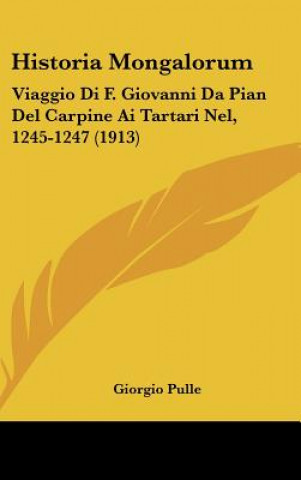 Книга Historia Mongalorum: Viaggio Di F. Giovanni Da Pian del Carpine AI Tartari Nel, 1245-1247 (1913) Giorgio Pulle