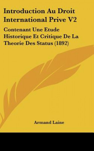 Książka Introduction Au Droit International Prive V2: Contenant Une Etude Historique Et Critique de La Theorie Des Status (1892) Armand Laine