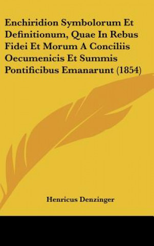 Könyv Enchiridion Symbolorum Et Definitionum, Quae in Rebus Fidei Et Morum a Conciliis Oecumenicis Et Summis Pontificibus Emanarunt (1854) Henricus Denzinger