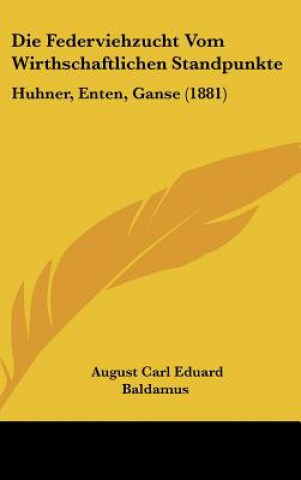 Kniha Die Federviehzucht Vom Wirthschaftlichen Standpunkte: Huhner, Enten, Ganse (1881) August Carl Eduard Baldamus