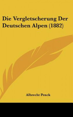 Kniha Die Vergletscherung Der Deutschen Alpen (1882) Albrecht Penck