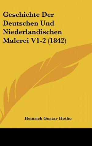 Kniha Geschichte Der Deutschen Und Niederlandischen Malerei V1-2 (1842) Heinrich Gustav Hotho