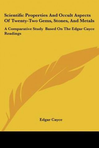 Kniha Scientific Properties and Occult Aspects of Twenty-Two Gems, Stones, and Metals: A Comparative Study Based on the Edgar Cayce Readings Edgar Cayce