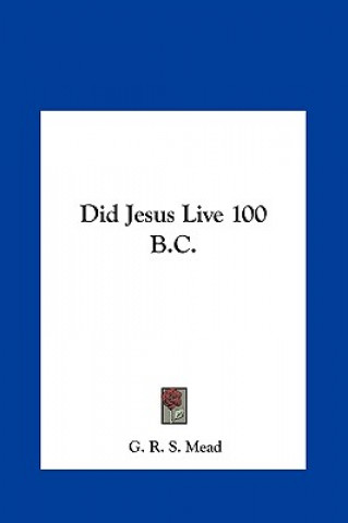 Carte Did Jesus Live 100 B.C. G. R. S. Mead