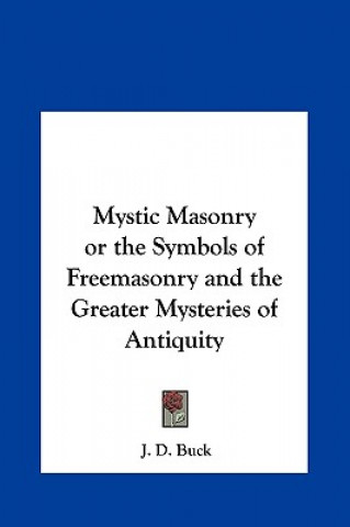 Carte Mystic Masonry or the Symbols of Freemasonry and the Greater Mysteries of Antiquity J. D. Buck