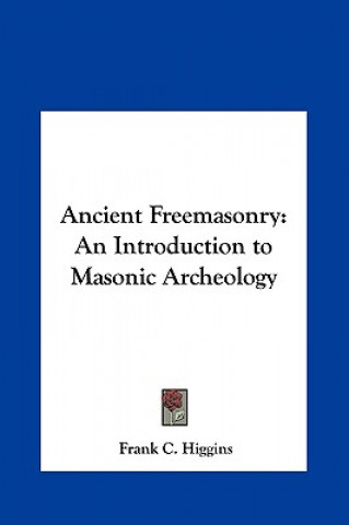 Książka Ancient Freemasonry: An Introduction to Masonic Archeology Frank C. Higgins