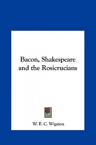 Carte Bacon, Shakespeare and the Rosicrucians W. F. C. Wigston