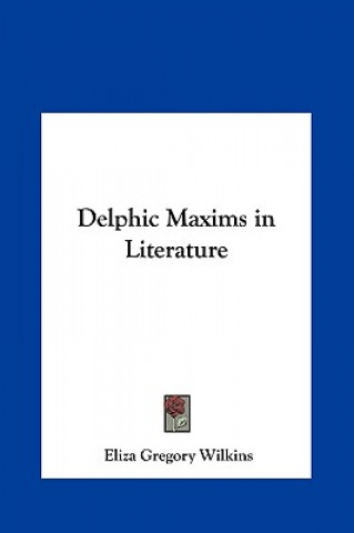 Kniha Delphic Maxims in Literature Eliza Gregory Wilkins