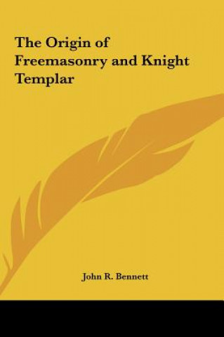 Kniha The Origin of Freemasonry and Knight Templar John R. Bennett