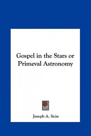 Kniha Gospel in the Stars or Primeval Astronomy Joseph a. Seiss