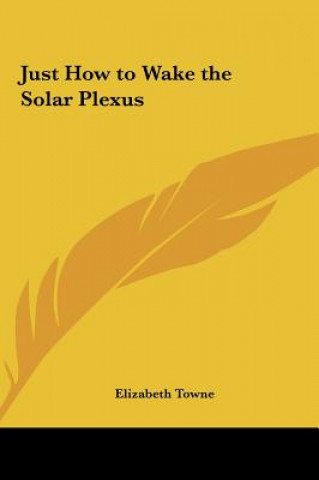 Kniha Just How to Wake the Solar Plexus Elizabeth Towne