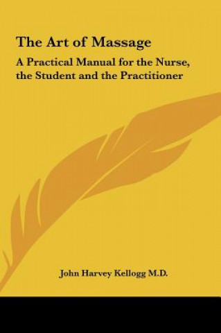 Книга The Art of Massage: A Practical Manual for the Nurse, the Student and the Practitioner John Harvey Kellogg