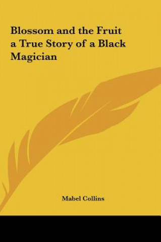 Könyv Blossom and the Fruit a True Story of a Black Magician Mabel Collins