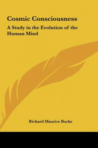 Kniha Cosmic Consciousness: A Study in the Evolution of the Human Mind Richard Maurice Bucke