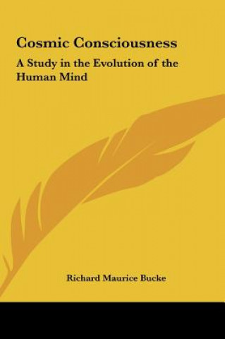 Buch Cosmic Consciousness: A Study in the Evolution of the Human Mind Richard Maurice Bucke