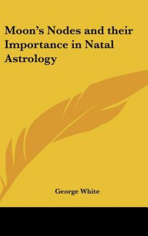 Kniha Moon's Nodes and Their Importance in Natal Astrology George White