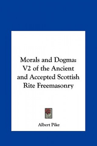 Könyv Morals and Dogma: V2 of the Ancient and Accepted Scottish Rite Freemasonry Albert Pike