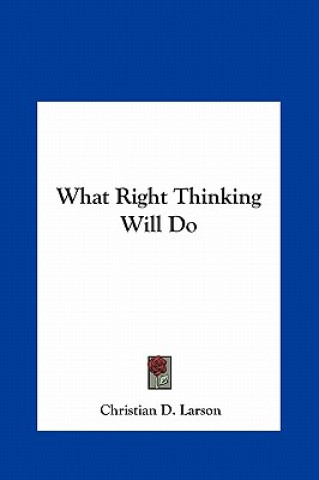 Kniha What Right Thinking Will Do Christian D. Larson