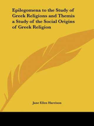 Kniha Epilegomena to the Study of Greek Religions and Themis a Study of the Social Origins of Greek Religion Jane Ellen Harrison