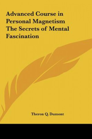 Könyv Advanced Course in Personal Magnetism the Secrets of Mental Fascination Theron Q. Dumont