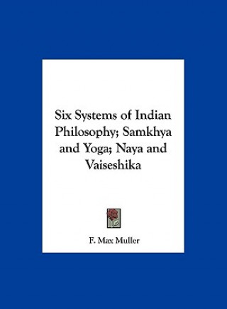 Kniha Six Systems of Indian Philosophy; Samkhya and Yoga; Naya and Vaiseshika F. Max Muller