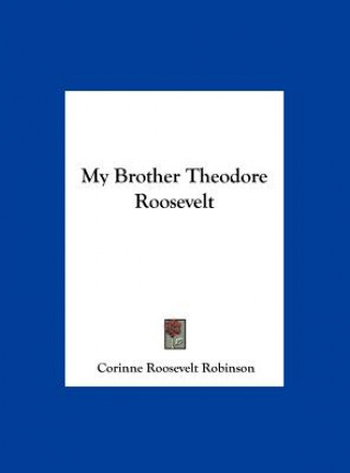 Buch My Brother Theodore Roosevelt Corinne Roosevelt Robinson