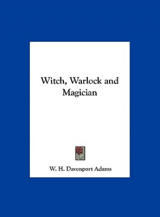 Knjiga Witch, Warlock and Magician W. H. Davenport Adams
