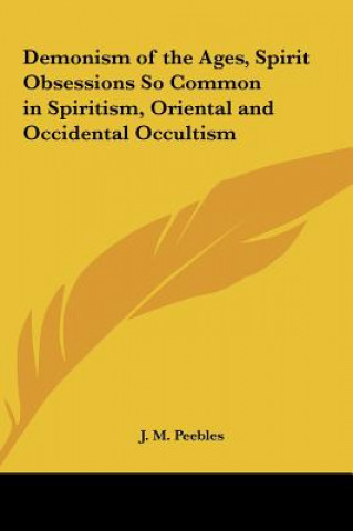 Kniha Demonism of the Ages, Spirit Obsessions So Common in Spiritism, Oriental and Occidental Occultism J. M. Peebles