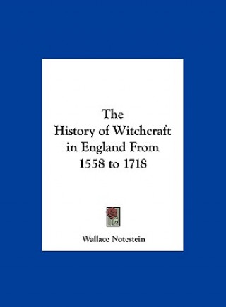 Kniha The History of Witchcraft in England From 1558 to 1718 Wallace Notestein