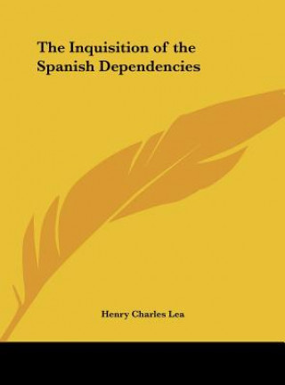 Carte The Inquisition of the Spanish Dependencies Henry Charles Lea