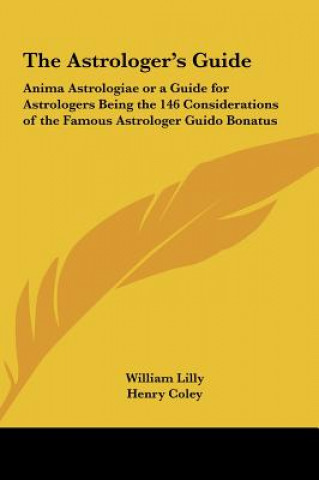 Carte The Astrologer's Guide: Anima Astrologiae or a Guide for Astrologers Being the 146 Considerations of the Famous Astrologer Guido Bonatus William Lilly