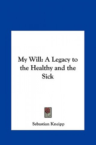 Kniha My Will: A Legacy to the Healthy and the Sick Sebastian Kneipp